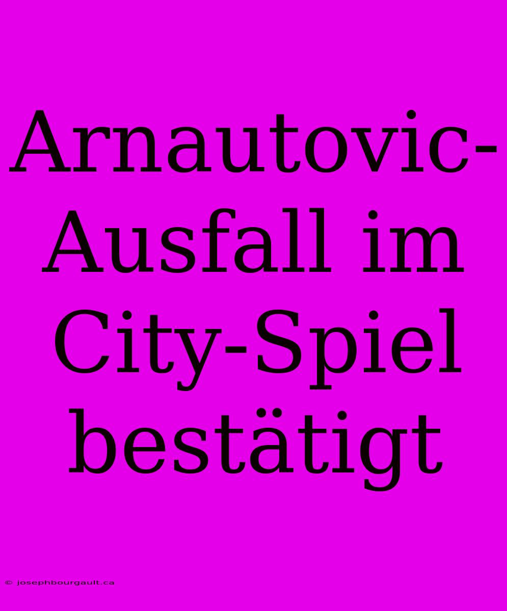 Arnautovic-Ausfall Im City-Spiel Bestätigt