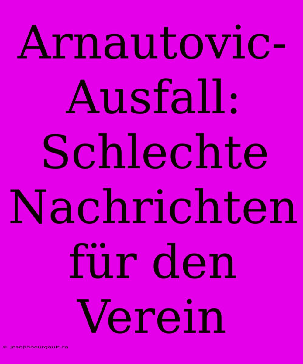 Arnautovic-Ausfall: Schlechte Nachrichten Für Den Verein