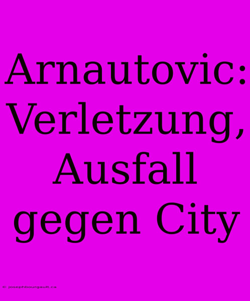 Arnautovic: Verletzung, Ausfall Gegen City