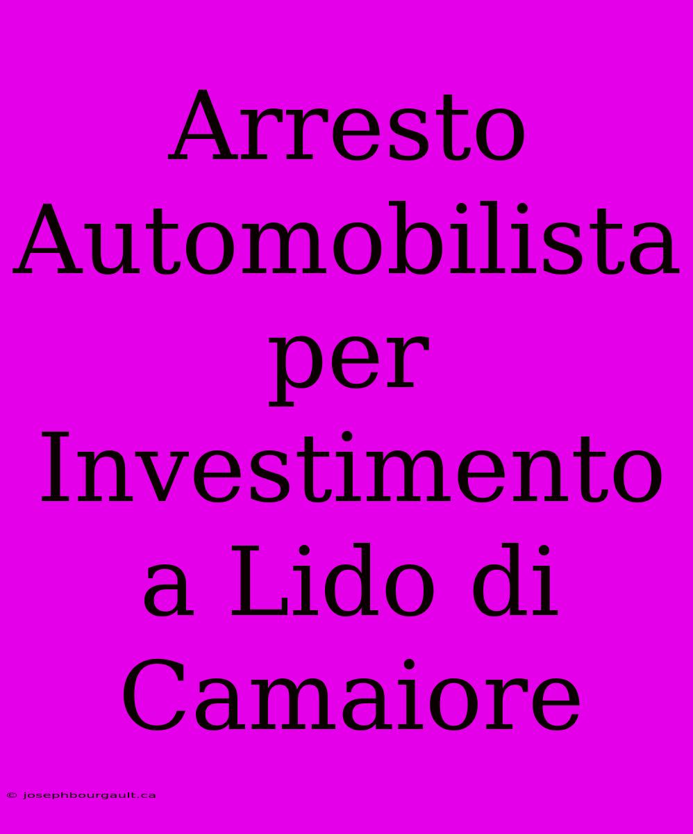 Arresto Automobilista Per Investimento A Lido Di Camaiore