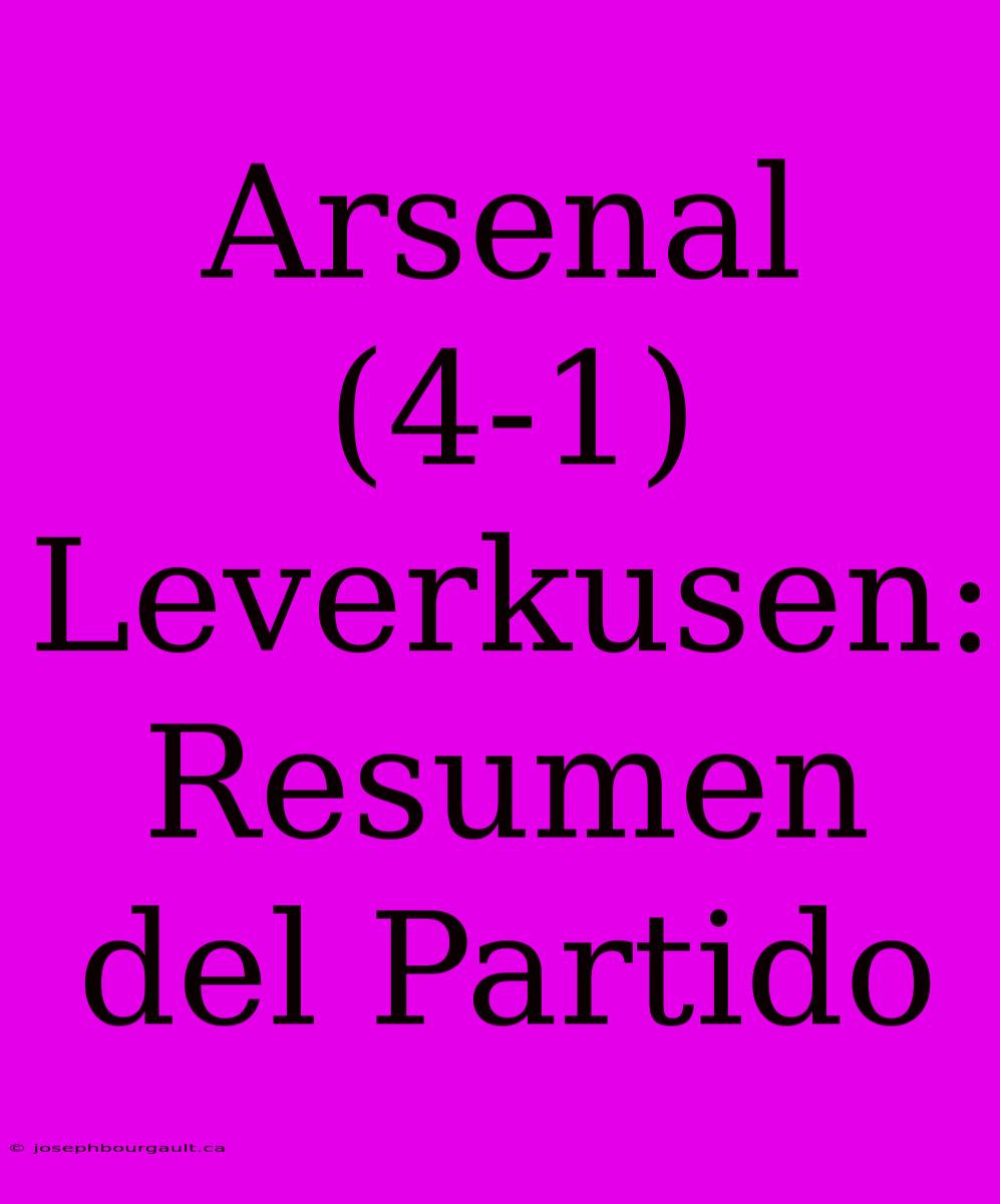 Arsenal (4-1) Leverkusen: Resumen Del Partido