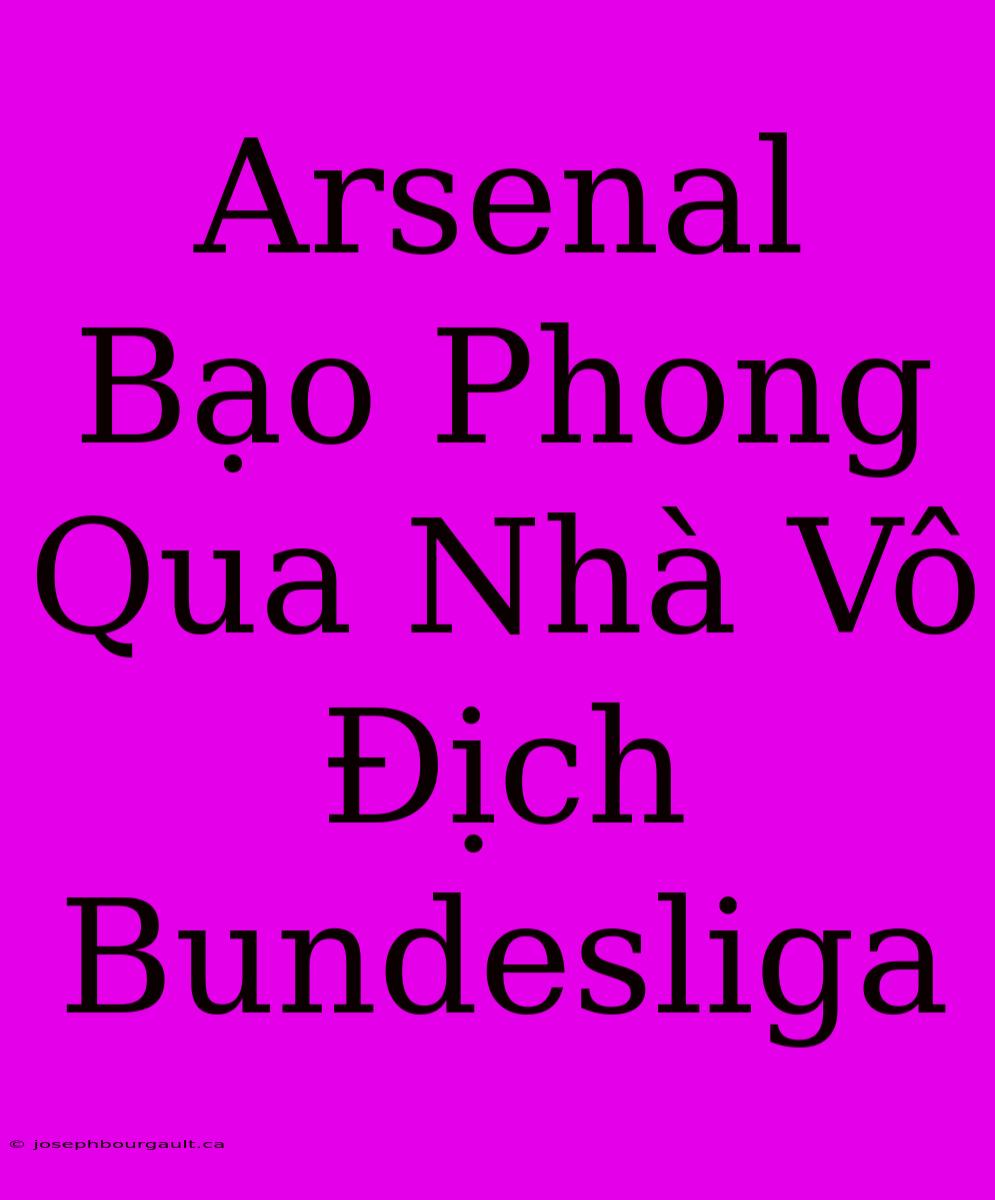 Arsenal Bạo Phong Qua Nhà Vô Địch Bundesliga