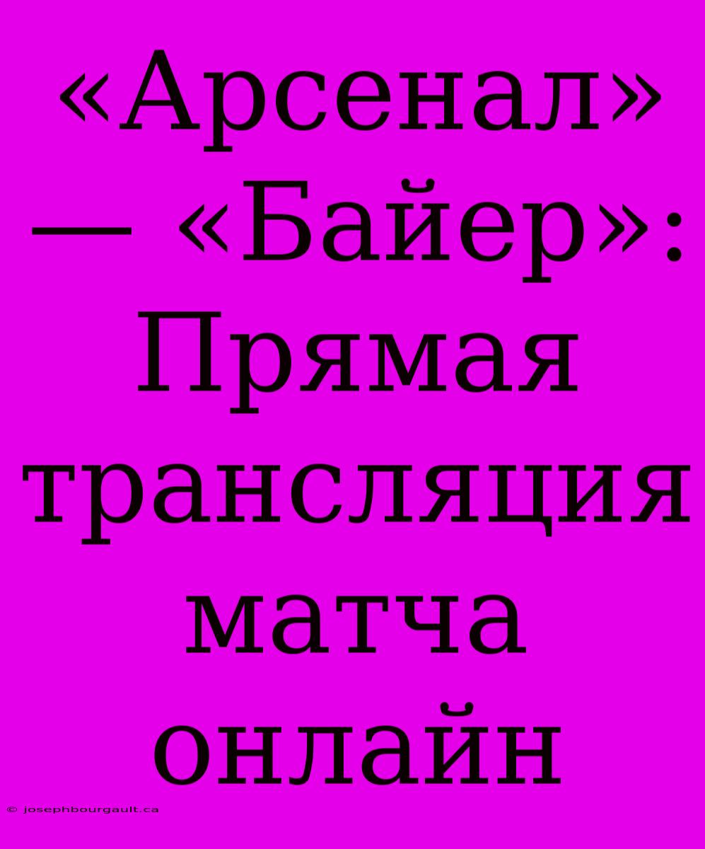 «Арсенал» — «Байер»: Прямая Трансляция Матча Онлайн