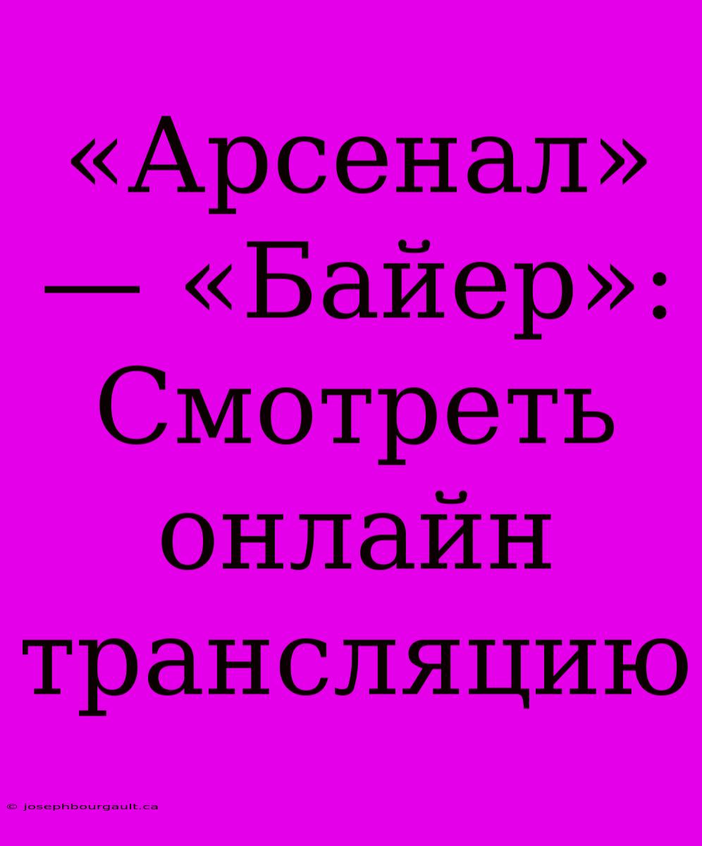 «Арсенал» — «Байер»: Смотреть Онлайн Трансляцию