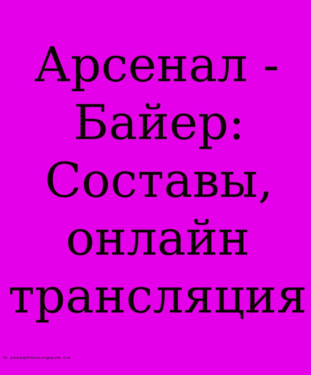 Арсенал - Байер: Составы, Онлайн Трансляция