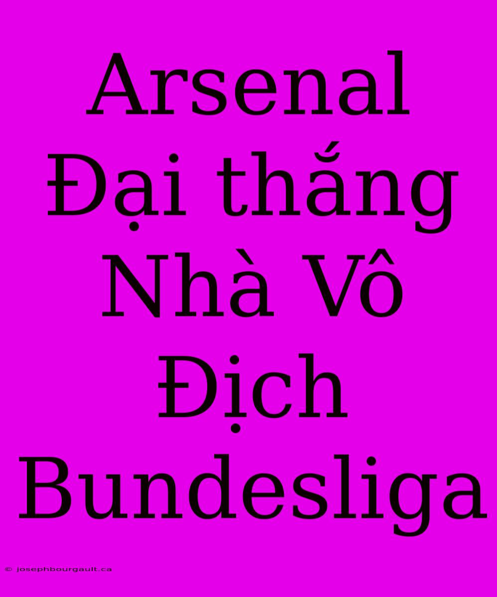 Arsenal Đại Thắng Nhà Vô Địch Bundesliga