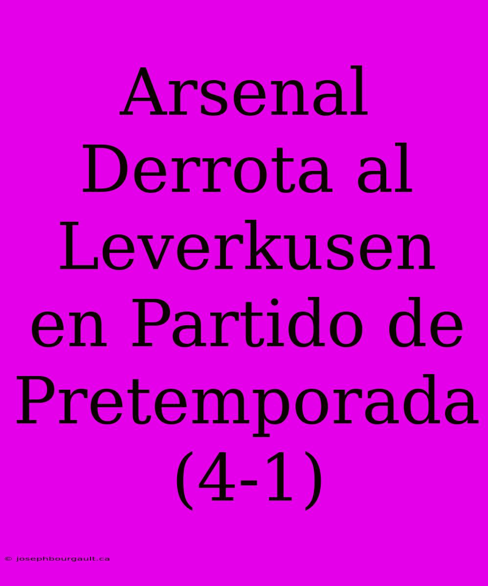 Arsenal Derrota Al Leverkusen En Partido De Pretemporada (4-1)