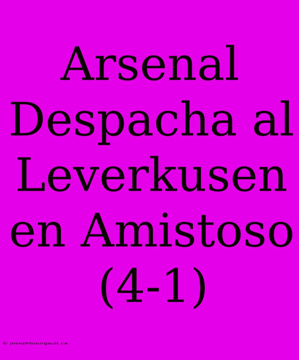 Arsenal Despacha Al Leverkusen En Amistoso (4-1)