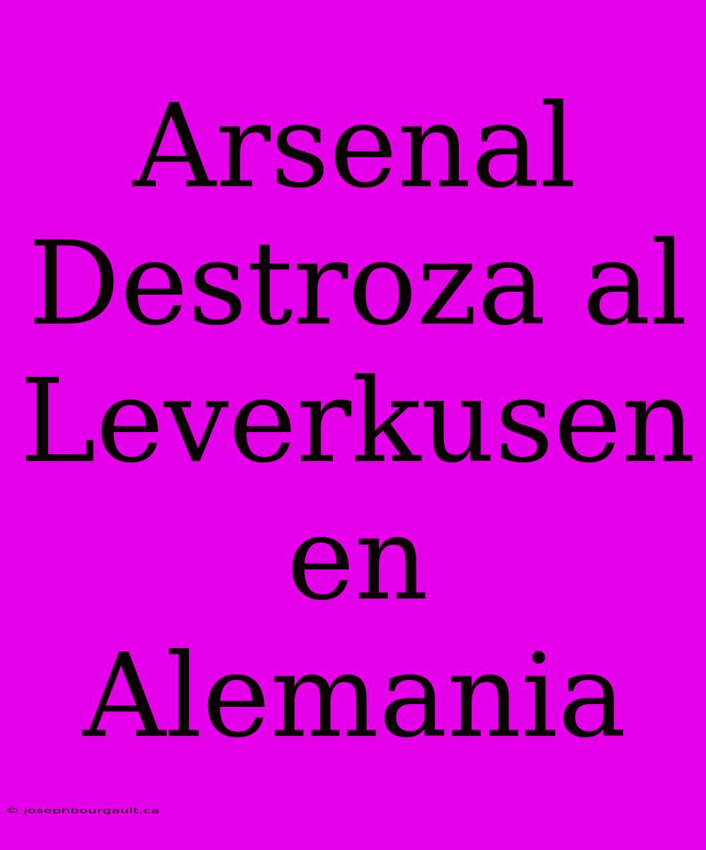 Arsenal Destroza Al Leverkusen En Alemania