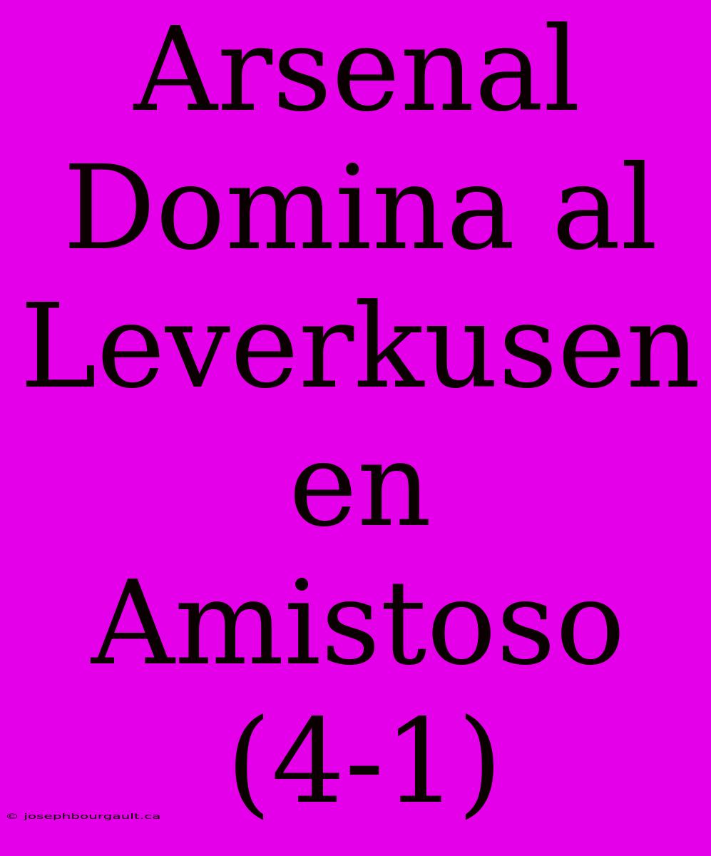 Arsenal Domina Al Leverkusen En Amistoso (4-1)