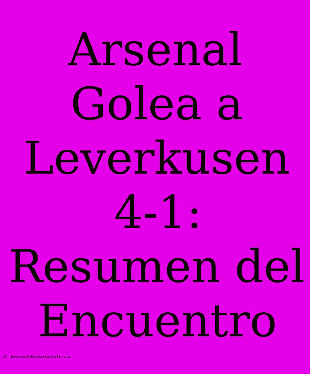 Arsenal Golea A Leverkusen 4-1: Resumen Del Encuentro