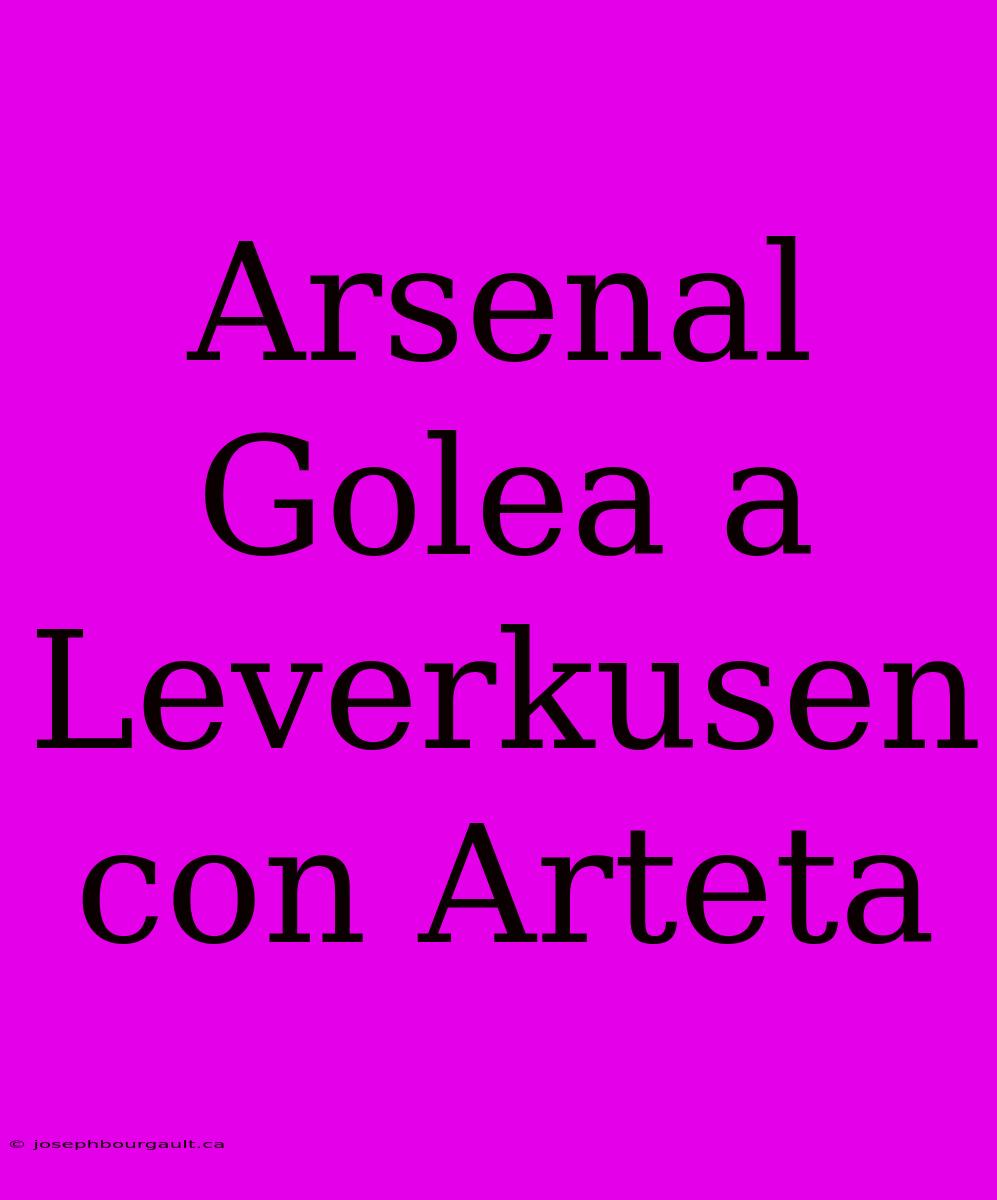 Arsenal Golea A Leverkusen Con Arteta