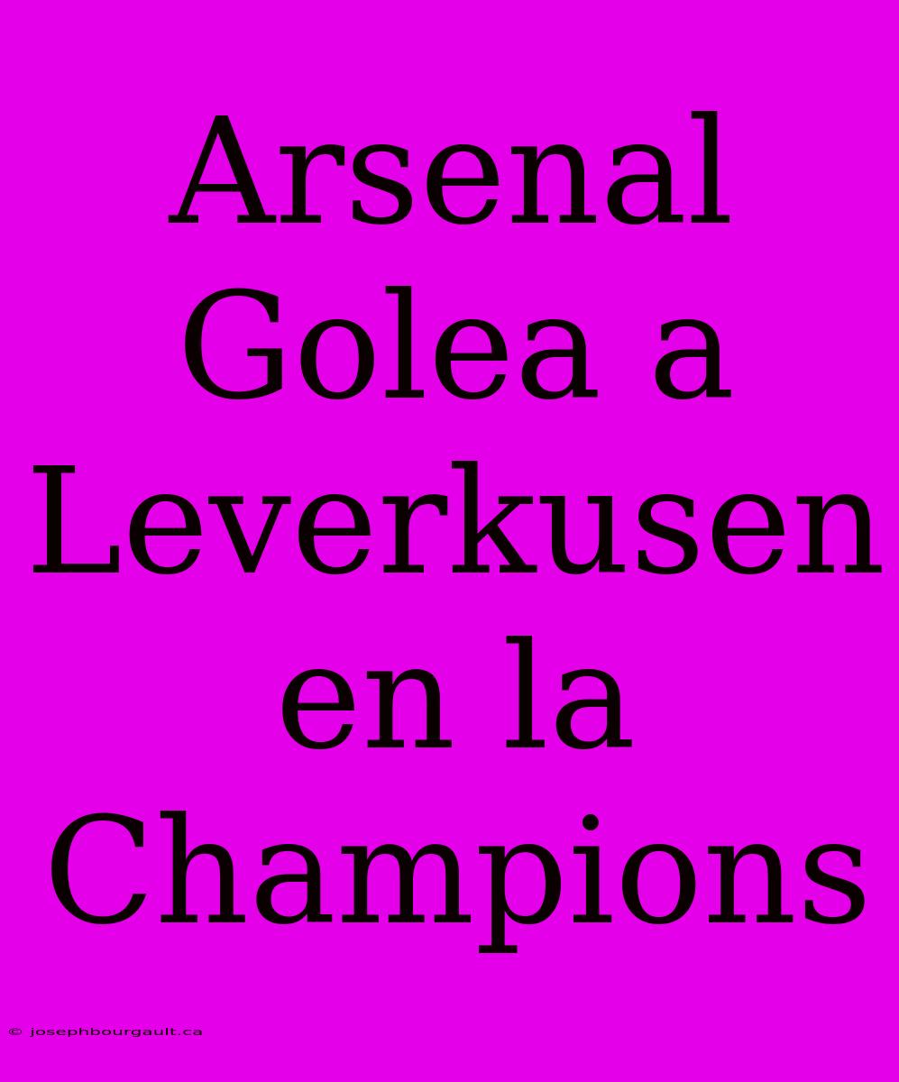 Arsenal Golea A Leverkusen En La Champions