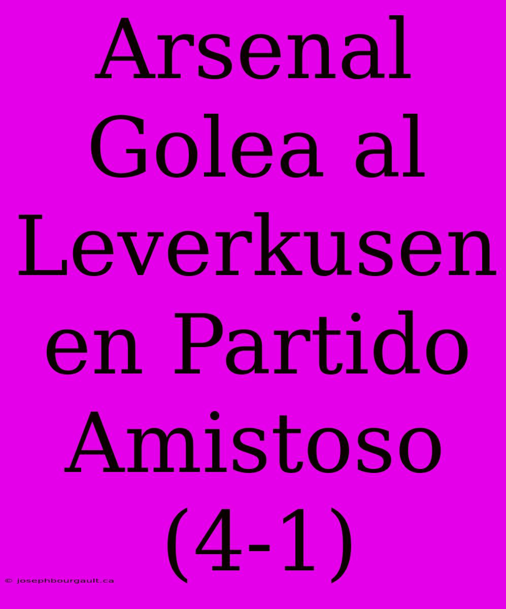 Arsenal Golea Al Leverkusen En Partido Amistoso (4-1)