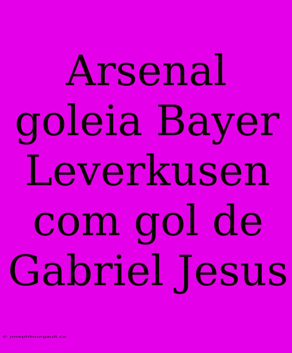 Arsenal Goleia Bayer Leverkusen Com Gol De Gabriel Jesus