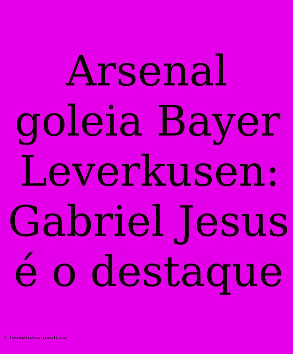 Arsenal Goleia Bayer Leverkusen: Gabriel Jesus É O Destaque