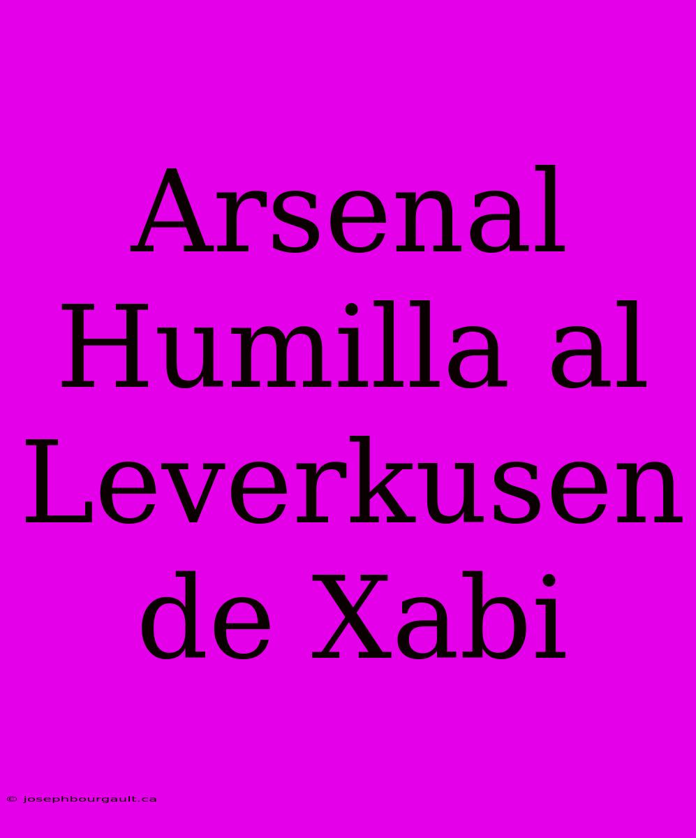 Arsenal Humilla Al Leverkusen De Xabi