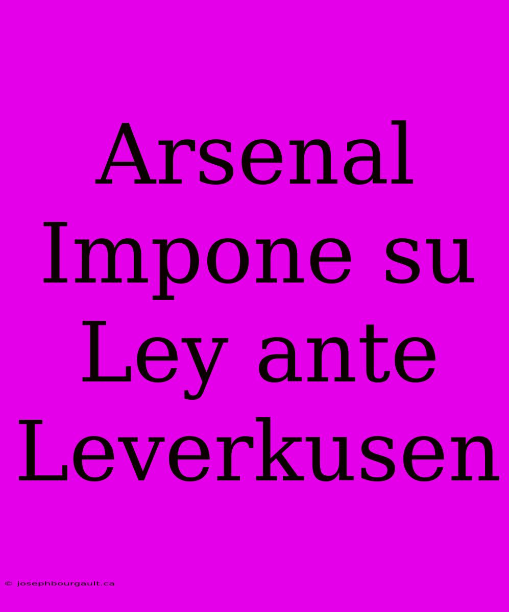 Arsenal Impone Su Ley Ante Leverkusen