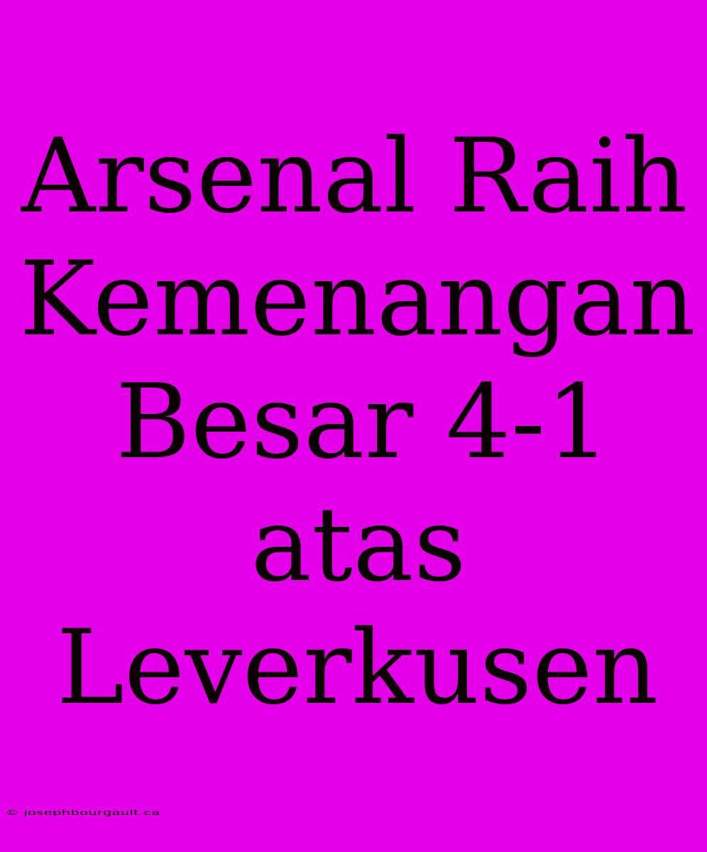 Arsenal Raih Kemenangan Besar 4-1 Atas Leverkusen