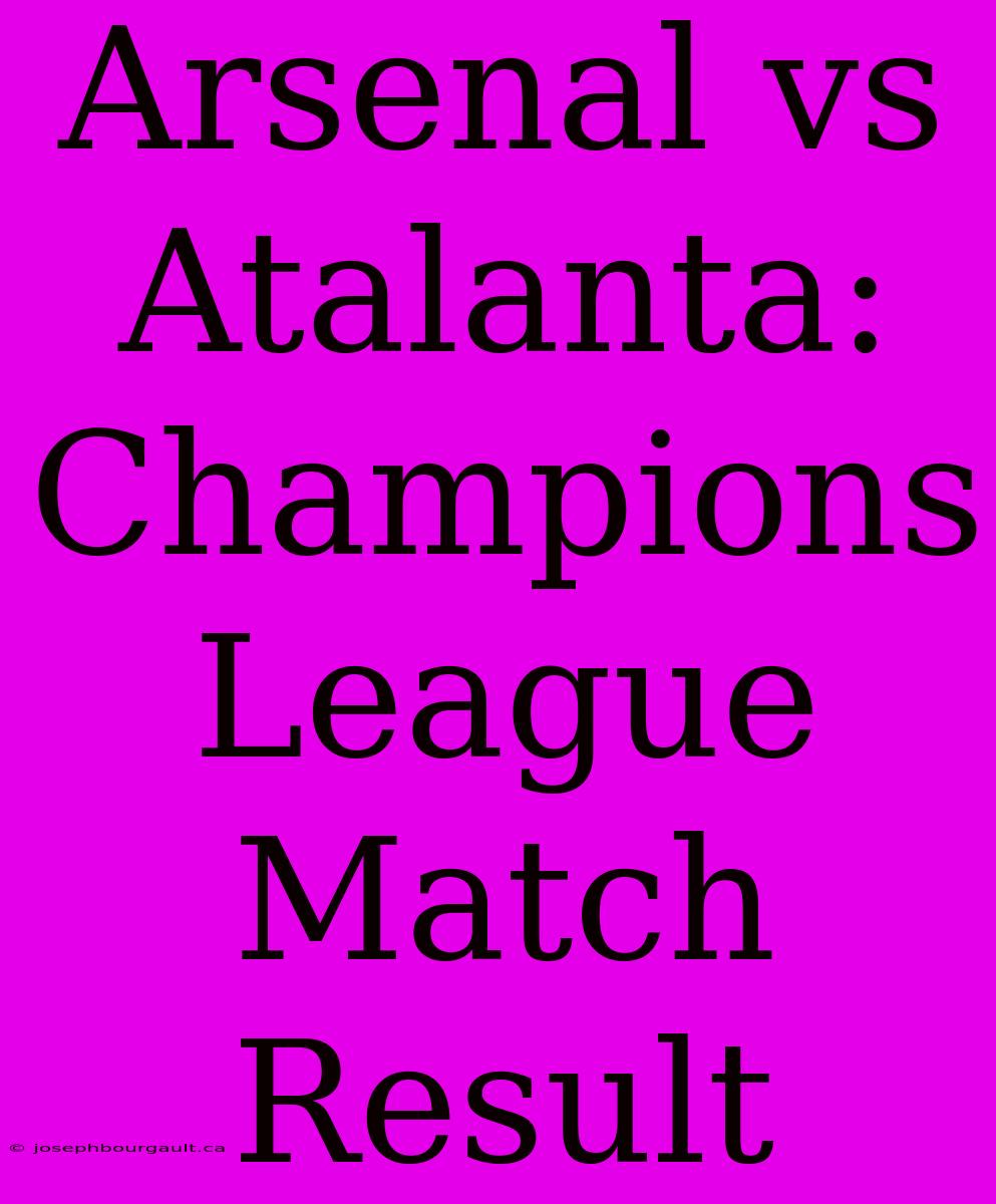 Arsenal Vs Atalanta: Champions League Match Result