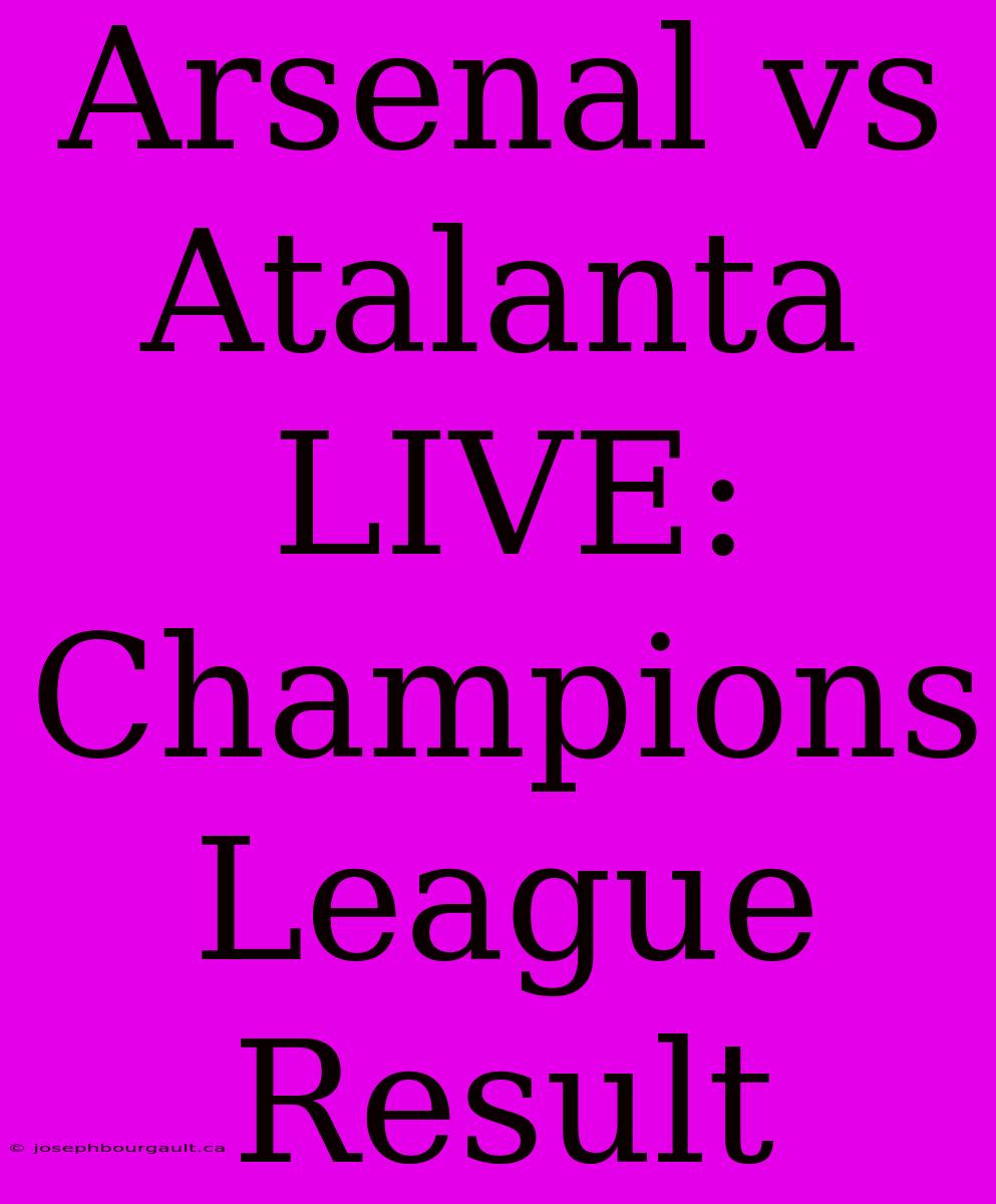 Arsenal Vs Atalanta LIVE: Champions League Result