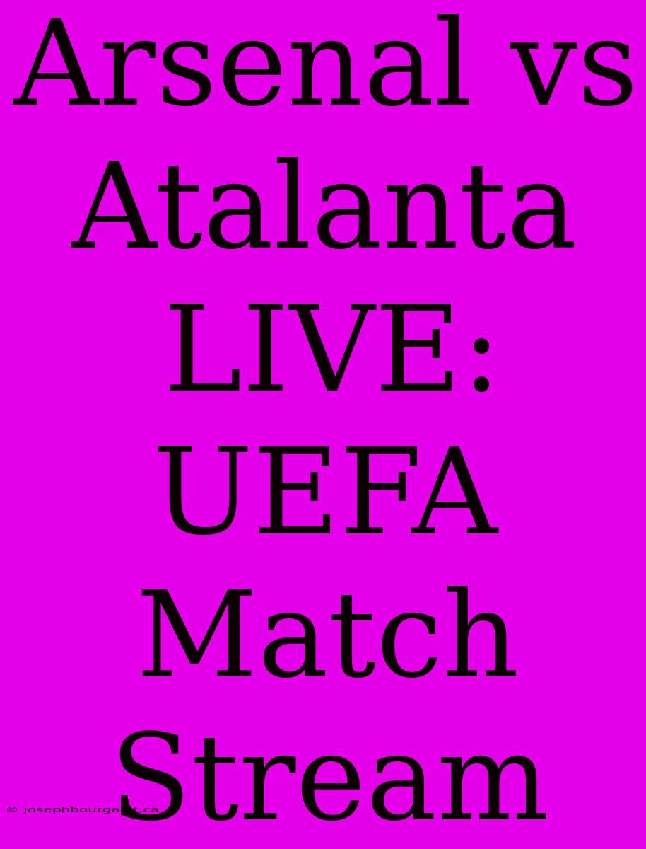 Arsenal Vs Atalanta LIVE: UEFA Match Stream