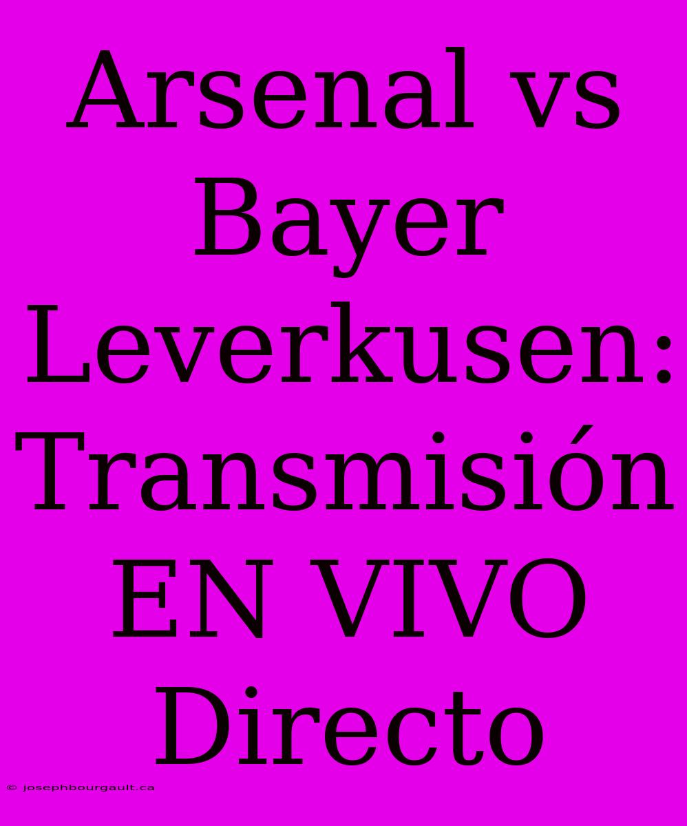 Arsenal Vs Bayer Leverkusen: Transmisión EN VIVO Directo