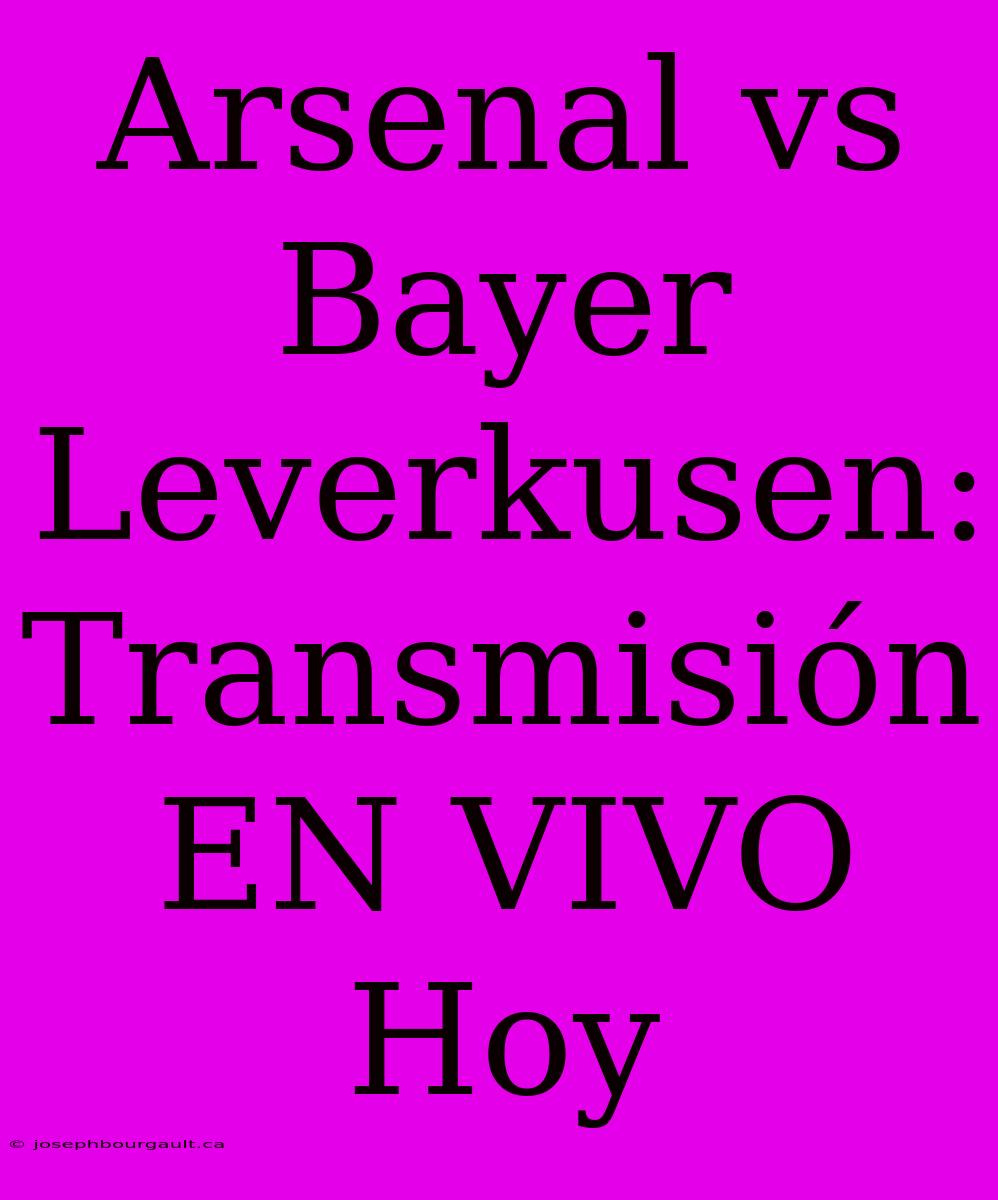 Arsenal Vs Bayer Leverkusen: Transmisión EN VIVO Hoy