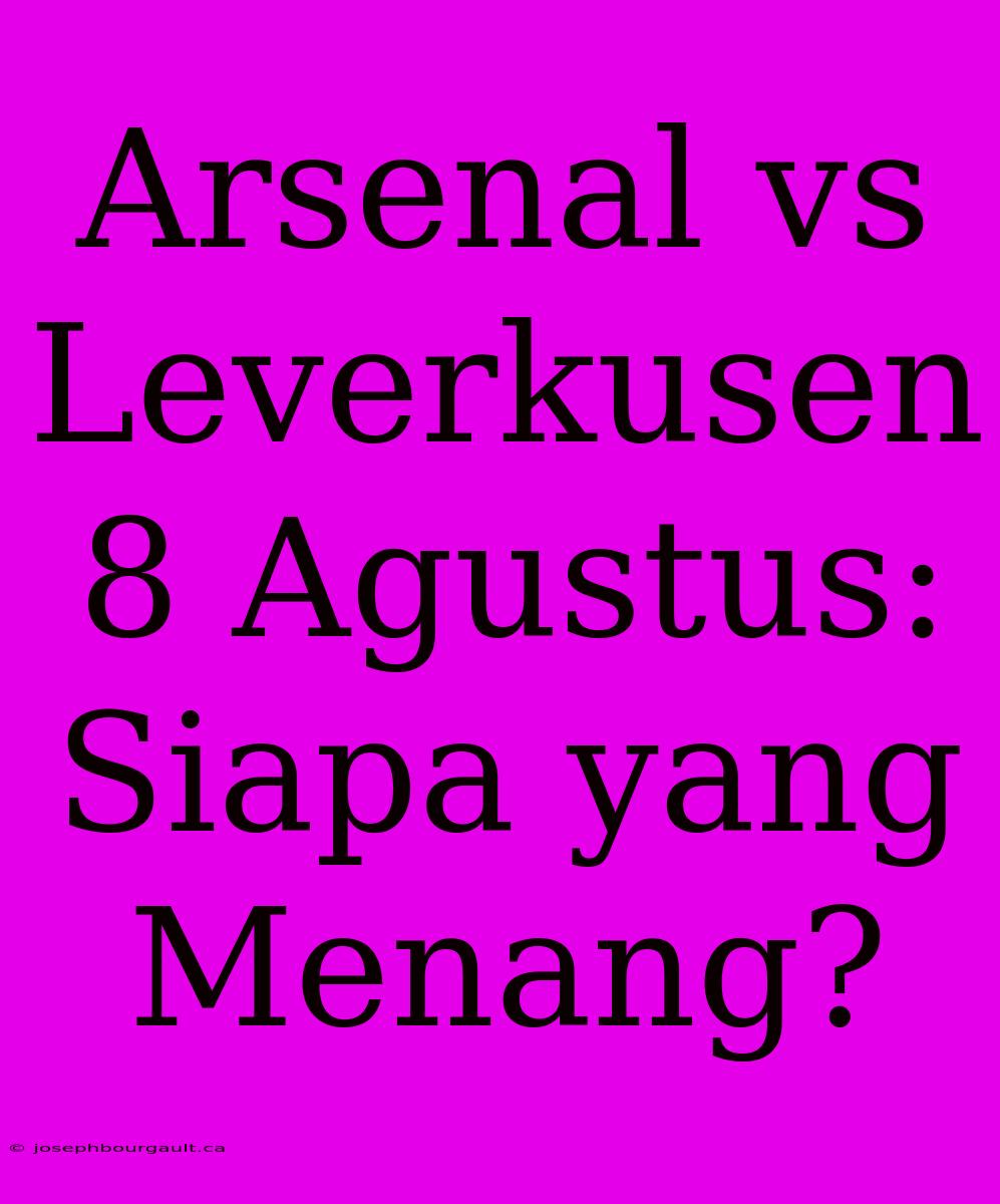 Arsenal Vs Leverkusen 8 Agustus: Siapa Yang Menang?