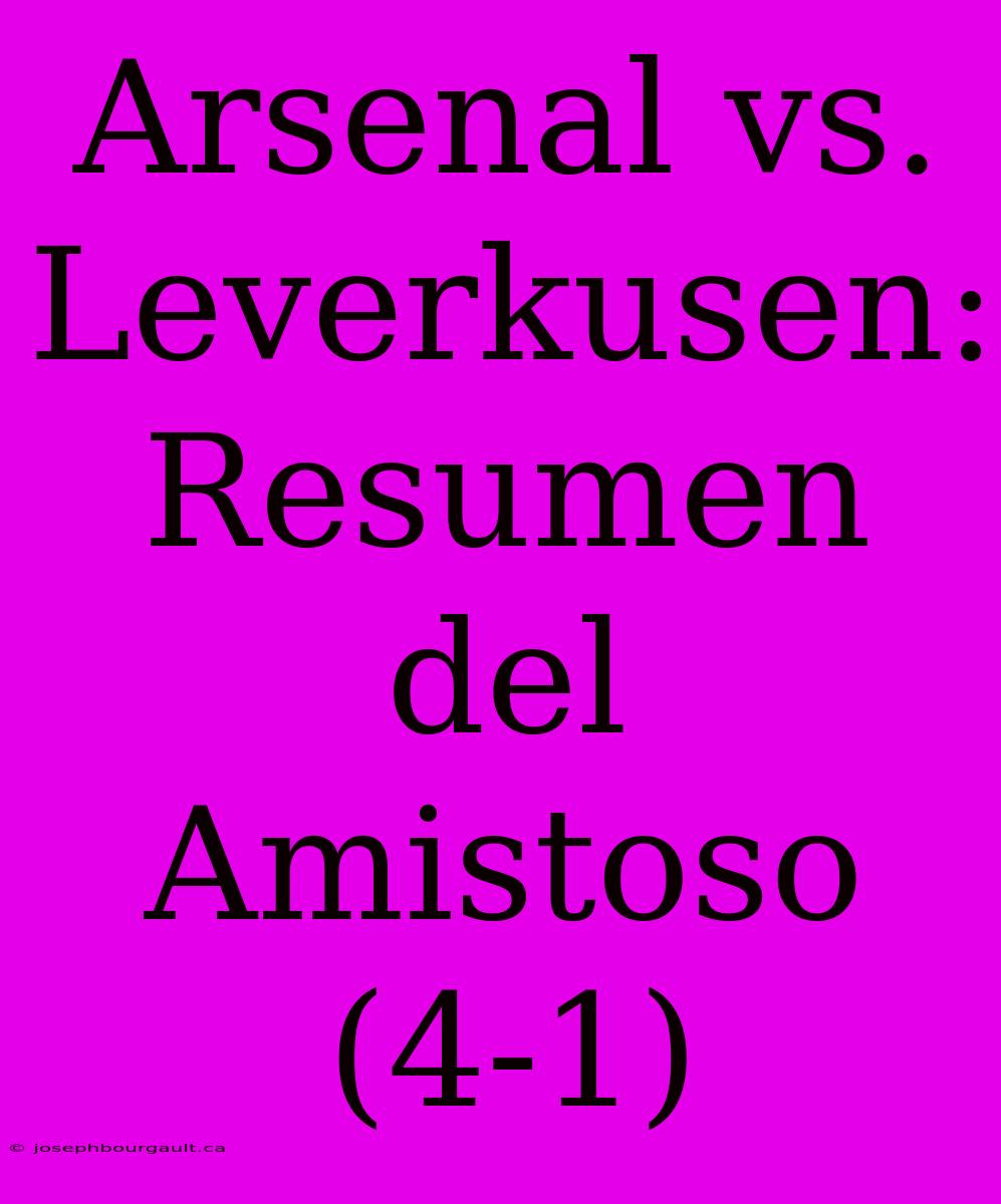 Arsenal Vs. Leverkusen: Resumen Del Amistoso (4-1)