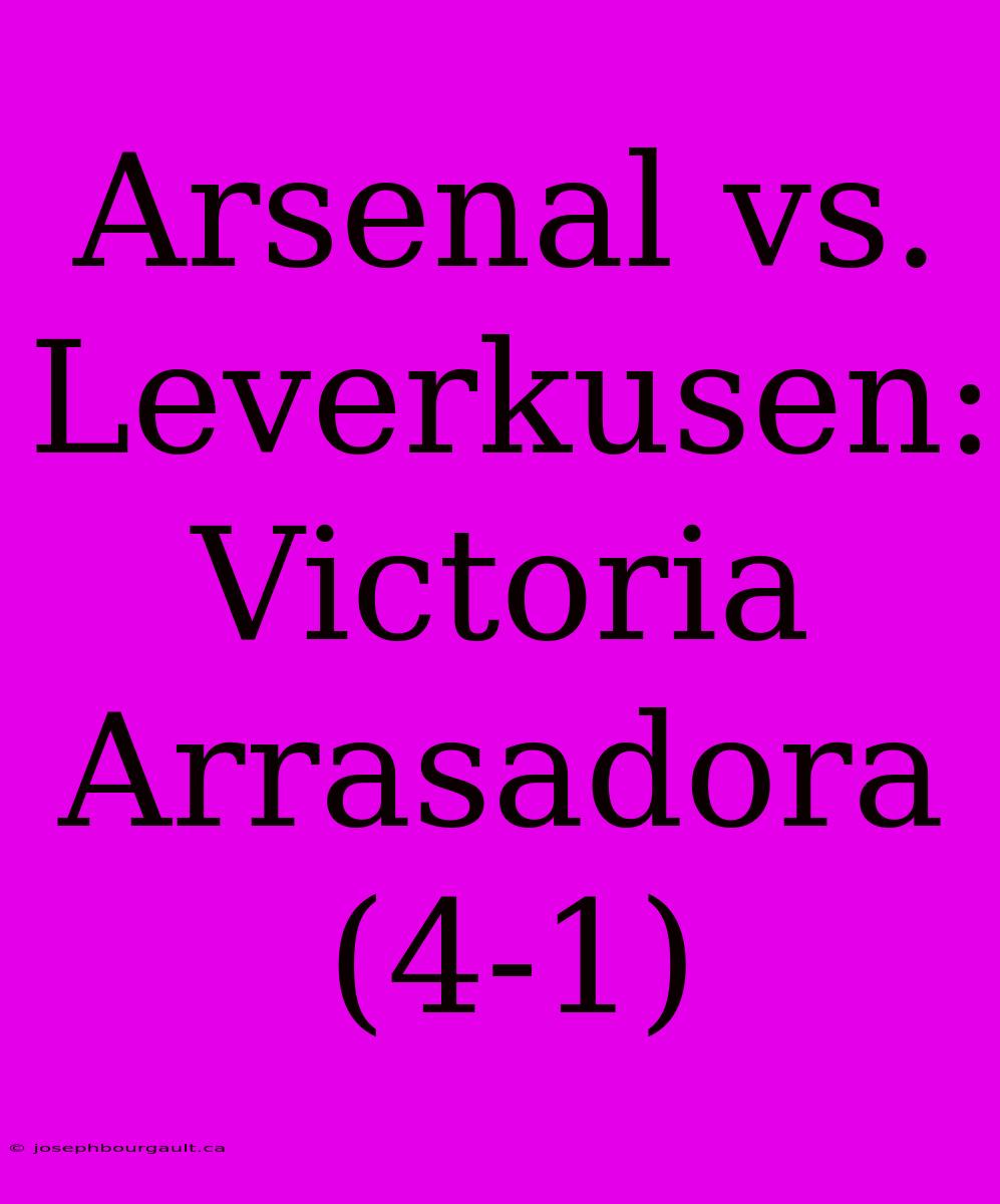 Arsenal Vs. Leverkusen: Victoria Arrasadora (4-1)