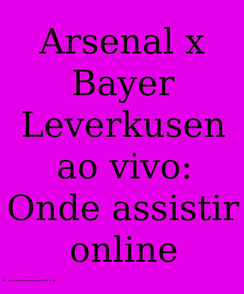 Arsenal X Bayer Leverkusen Ao Vivo: Onde Assistir Online