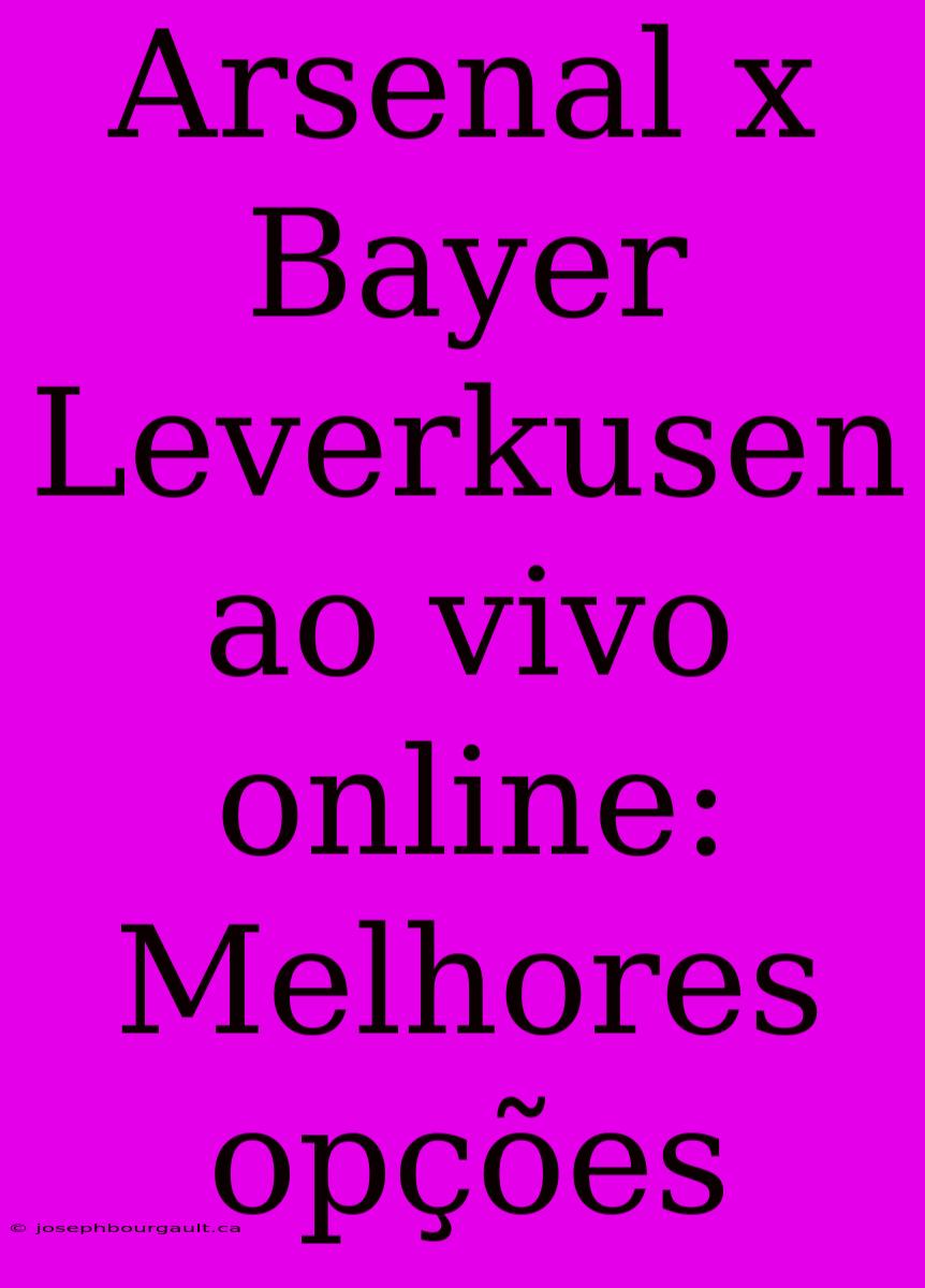 Arsenal X Bayer Leverkusen Ao Vivo Online: Melhores Opções