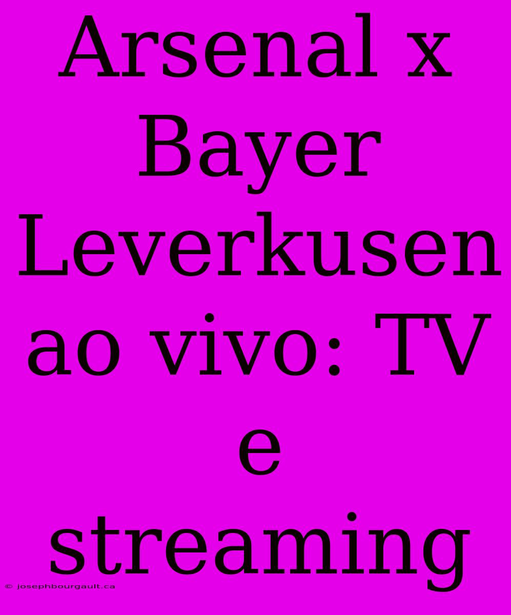 Arsenal X Bayer Leverkusen Ao Vivo: TV E Streaming