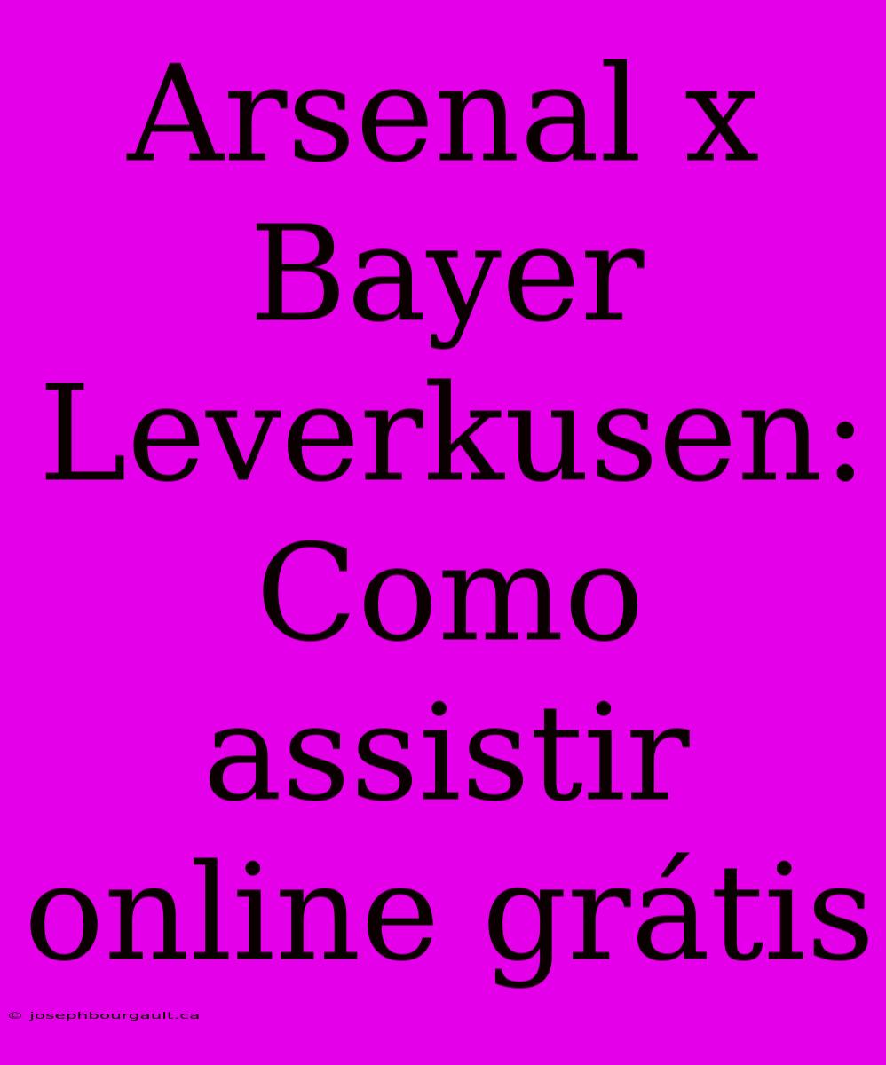 Arsenal X Bayer Leverkusen: Como Assistir Online Grátis