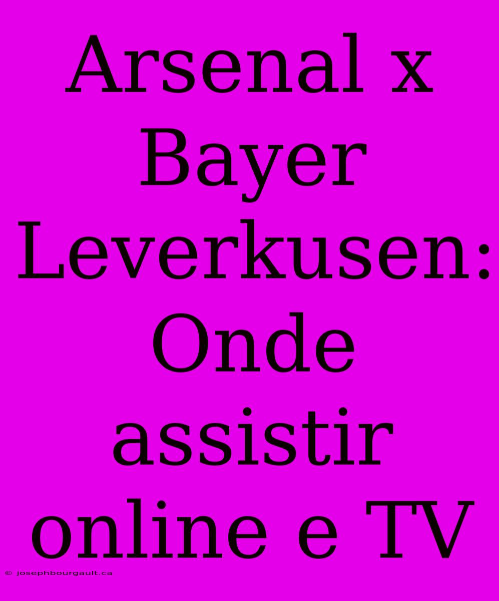 Arsenal X Bayer Leverkusen: Onde Assistir Online E TV