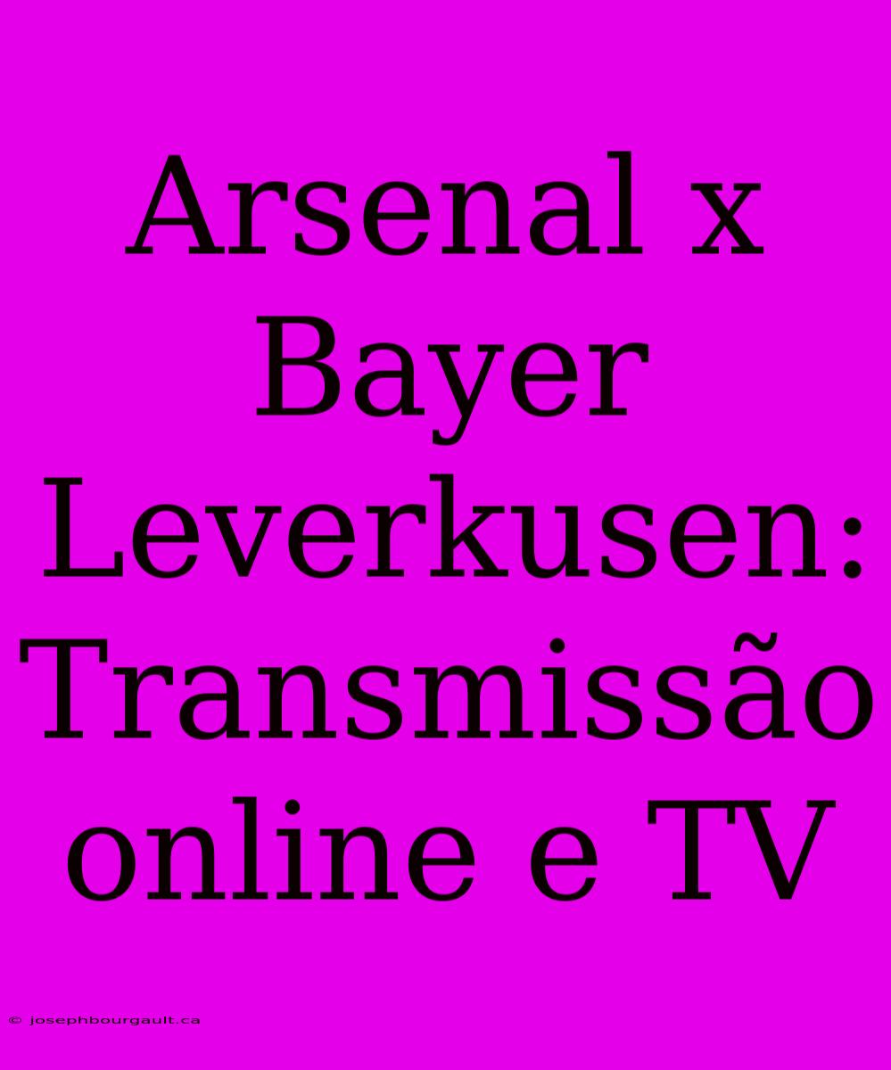 Arsenal X Bayer Leverkusen: Transmissão Online E TV