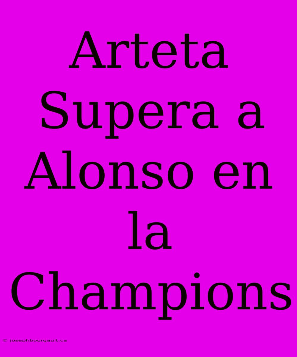 Arteta Supera A Alonso En La Champions