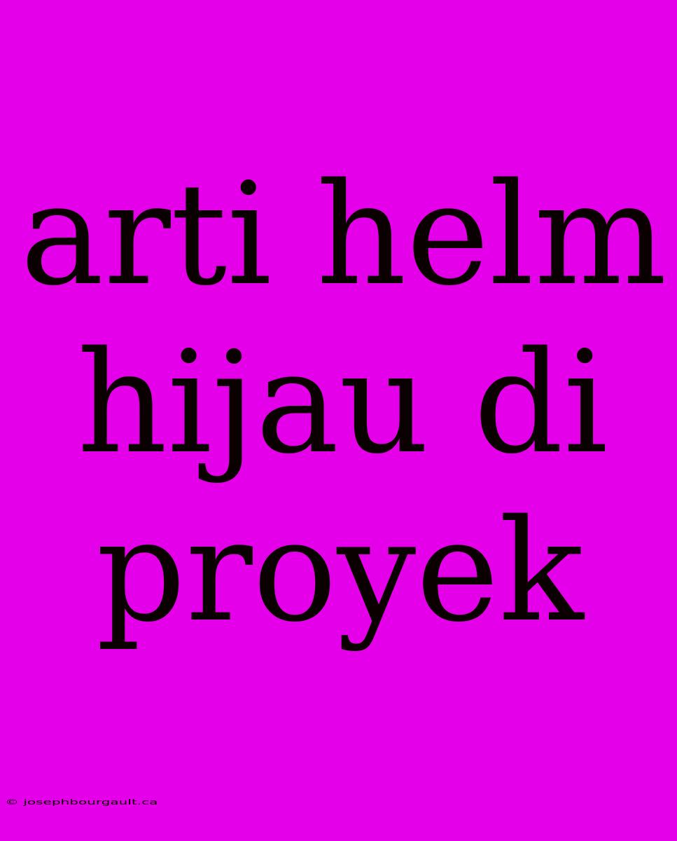 Arti Helm Hijau Di Proyek