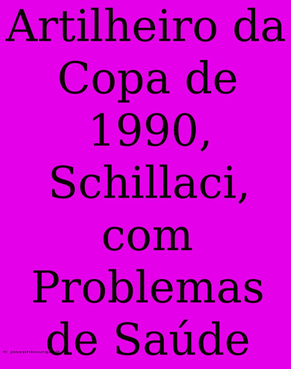 Artilheiro Da Copa De 1990, Schillaci, Com Problemas De Saúde