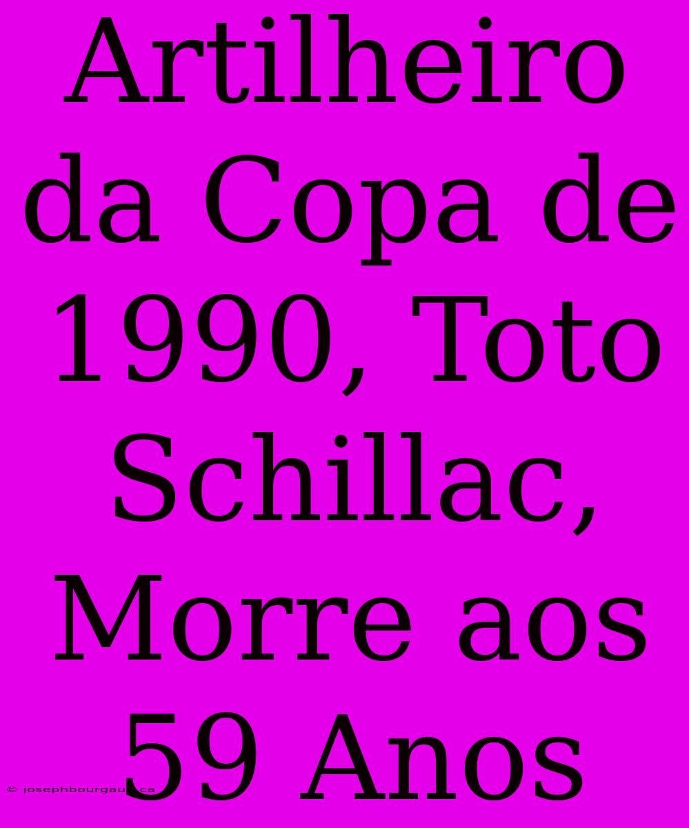 Artilheiro Da Copa De 1990, Toto Schillac, Morre Aos 59 Anos