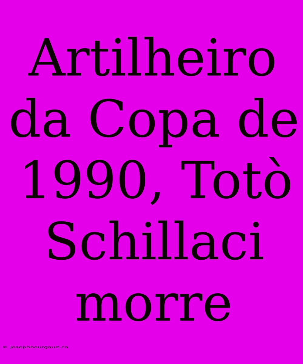 Artilheiro Da Copa De 1990, Totò Schillaci Morre