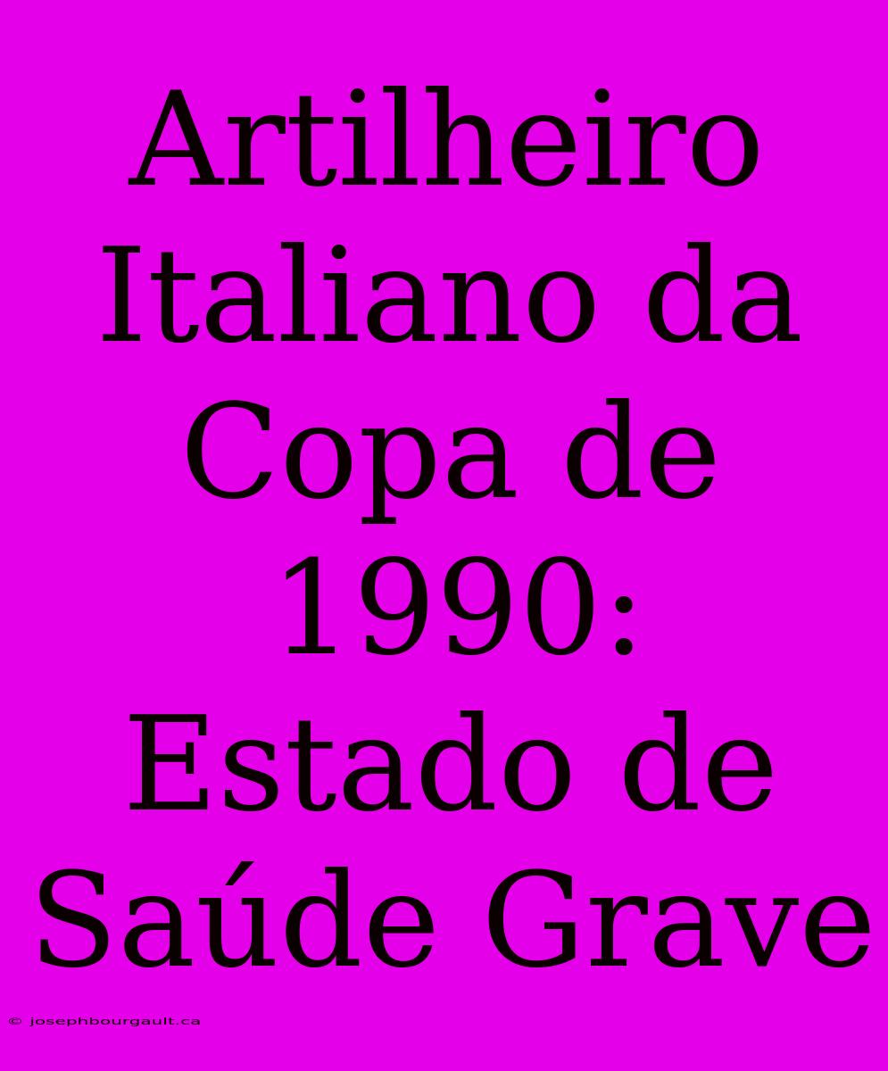 Artilheiro Italiano Da Copa De 1990: Estado De Saúde Grave