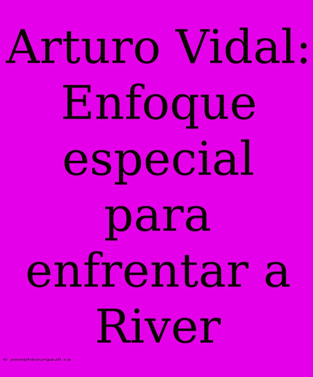 Arturo Vidal: Enfoque Especial Para Enfrentar A River