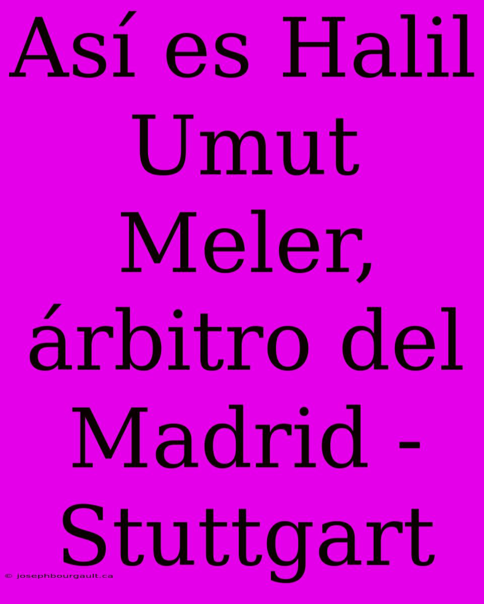 Así Es Halil Umut Meler, Árbitro Del Madrid - Stuttgart