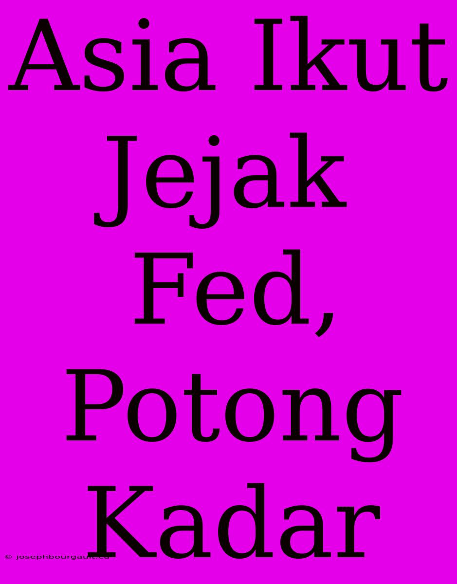 Asia Ikut Jejak Fed, Potong Kadar