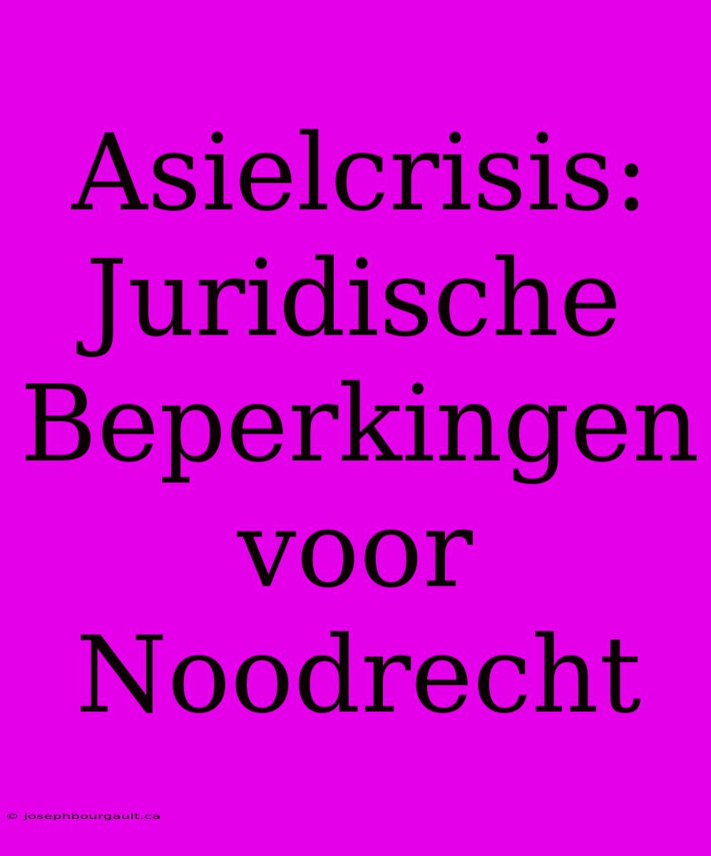 Asielcrisis: Juridische Beperkingen Voor Noodrecht