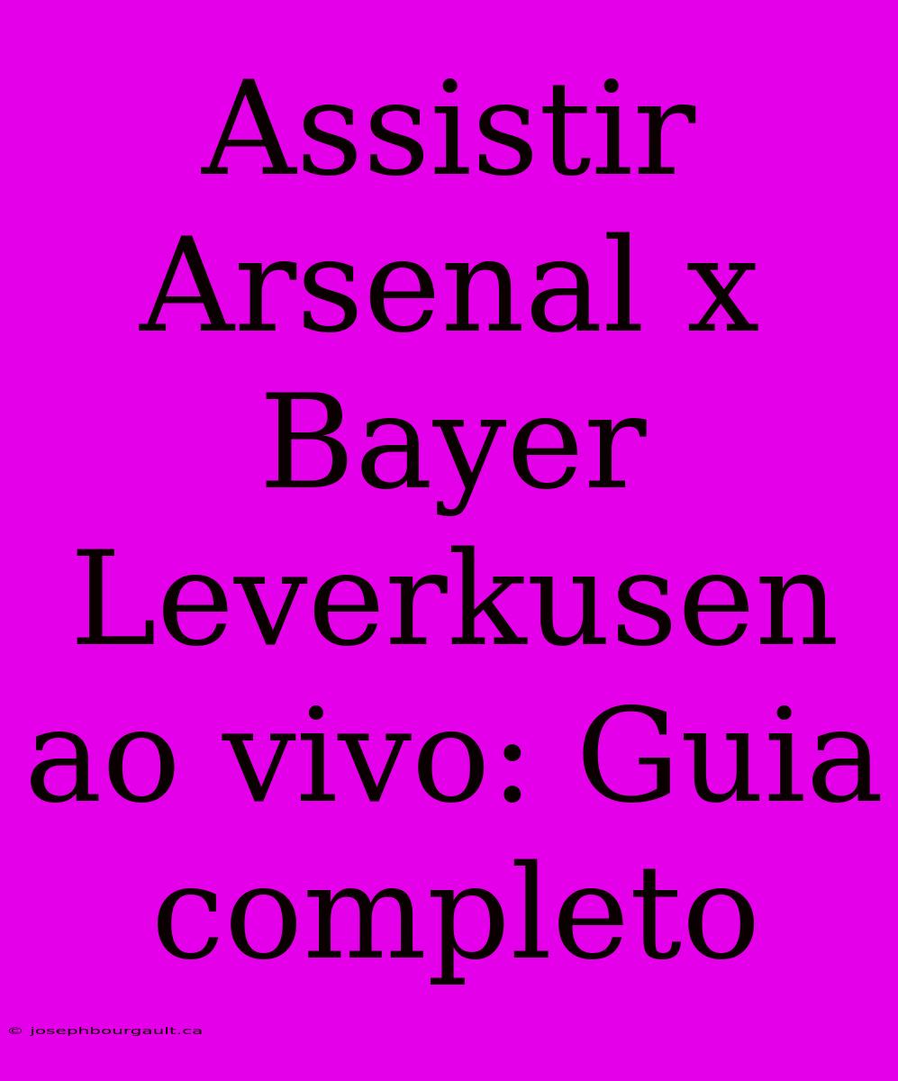 Assistir Arsenal X Bayer Leverkusen Ao Vivo: Guia Completo