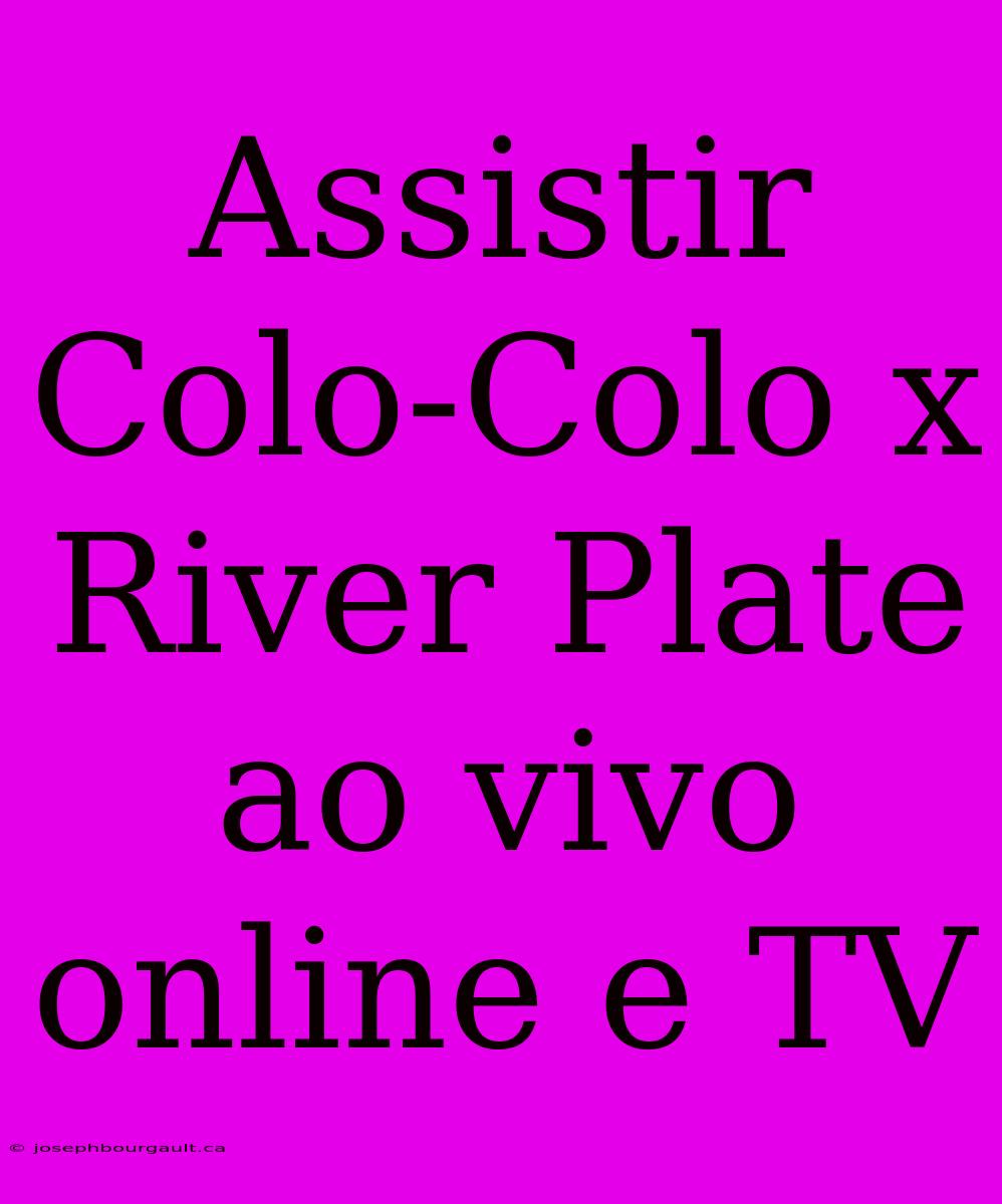 Assistir Colo-Colo X River Plate Ao Vivo Online E TV