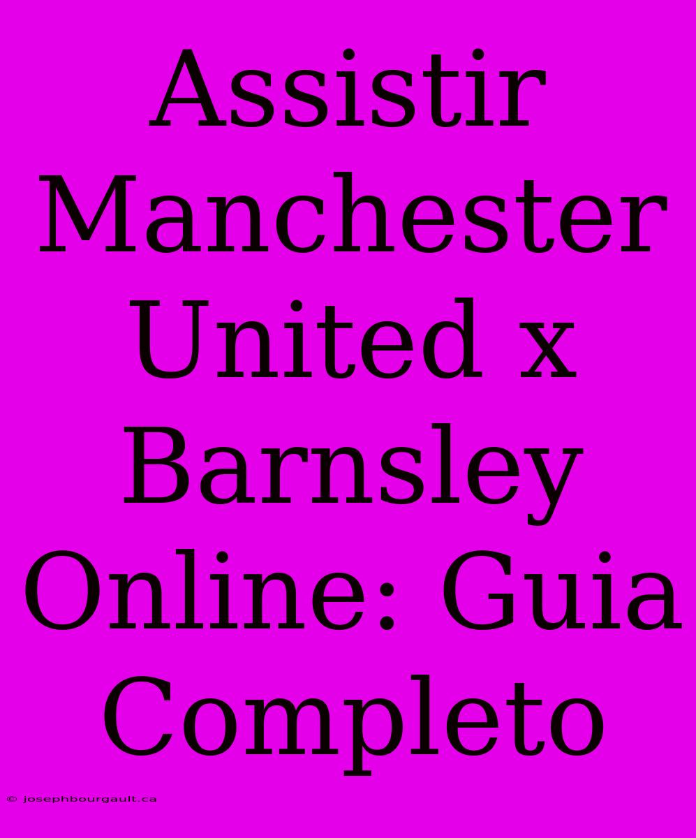 Assistir Manchester United X Barnsley Online: Guia Completo